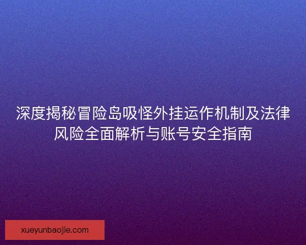 深度揭秘冒险岛吸怪外挂运作机制及法律风险全面解析与账号安全指南 深度揭秘冒险岛吸怪外挂运作机制及法律风险全面解析与账号安全指南